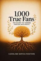 1,000 True Fans: The Secret to Turning Passion into Profit
