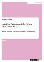 A Critical Evaluation of the Carbon Neutrality Concept: Carbon Neutrality. Maintaining or Reducing Carbon Emission