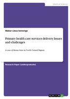 Primary health care services delivery. Issues and challenges: A case of Benue State in North Central Nigeria