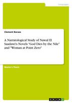 A Narratological Study of Nawal El Saadawi's Novels "God Dies by the Nile" and "Woman at Point Zero"