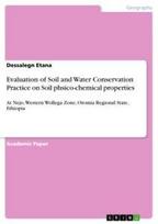 Evaluation of Soil and Water Conservation Practice on Soil phsico-chemical properties: At Nejo, Western Wollega Zone, Oromia Regional State, Ethiopia