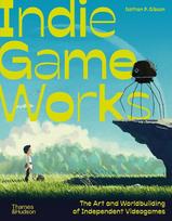 Indie Game Works: Inside the revolution that's transforming how we play