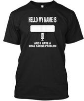 Hello I Have A Drag Racing Problem T-Shirt Made in the USA Size S to 5XL Unisex T-Shirt XL black