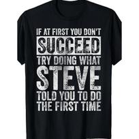 Funny Steve Quote T-Shirt - If At First You Don't Succeed Try Doing What Steve Told You to Do The First Time - Black with White Text - Soft S
