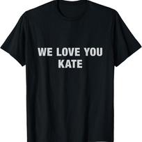 We Love You Kate T Shirt Funny Meme XXXXL