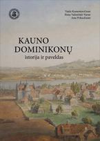 Kauno dominikonų istorija ir paveldas - Vaida Kamuntavičienė, Rima Valinčiūtė-Varnė, Asta Prikockienė
