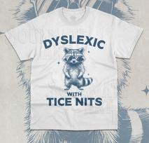 Dyslexic With Tice Nits unisex T-Shirt Funny Meme Raccoon Sarcastic Unisex Shirt S įvairiaspalvis