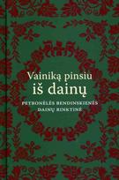 Vainiką pinsiu iš dainų. Petro nėlės Bendinskienės dainų rink