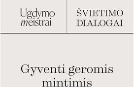 ŠVIETIMO DIALOGAI. Gyventi geromis mintimis - Ugdymo meistrai
