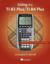 Using the Ti-83 Plus/Ti-84 Plus: Full Coverage of the Ti-84 Plus Silver Edition, Using the Ti-83 Plus/Ti-84 Plus: Full Coverage of the Ti-84 Plus Silver Edition