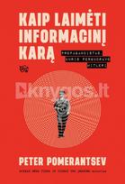 KAIP LAIMĖTI INFORMACINĮ KARĄ. Propagandistas, kuris pergudravo Hitlerį - Peter Pomerantsev
