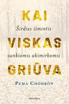 Kai viskas griūva. Širdies išmintis sunkiems laikams - Pema Chödrön