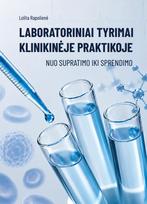 Laboratoriniai tyrimai klinikinėje praktikoje. Nuo supratimo iki sprendimo - Lolita Rapolienė