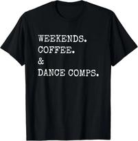 Weekends Coffee and Dance Comps T-Shirt Funny Birthday Gifts T-shirts  Women Clothing Tops Graphic T Shirts Ropa De Mujer 4XL įvairiaspalvis