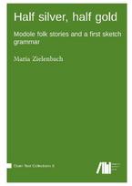 Half silver, half gold : Modole folk stories and a first sketch grammar