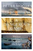 A Dangerous Game: Thomas Cochrane's Life on the Edge