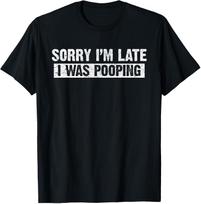 Sorry I'm Late I was Pooping Funny T-Shirt M black