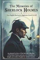The Memoirs of Sherlock Holmes - Easy English Stories for Beginners (Level A1/A2): An adapted version of the beloved collection of Sherlock Holmes adventures - rewritten in simple and modern English for all new readers.