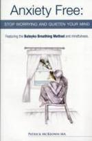 Anxiety Free: Stop Worrying and Quieten Your Mind - The Only Way to Oxygenate Your Brain and Stop Excessive and Useless Thoughts Featuring the Buteyko Breathing Method and Mindfulness