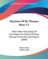 Memoirs Of Sir Thomas More V1: With A New Translation Of His Utopia, His History Of King Richard III And His Latin Poems (1808)