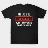 My job is top secret even i don't know what i'm Funny Tshirt T-shirt Classic T-shirt L black