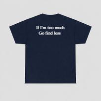 If Im Too Much Go Find Less Shirt Funny Sarcastic Quote Tee Sassy Graphic TShirt Introvert Shirt Unisex Unisex and Unisex T Shirt 3XL black