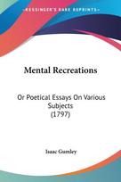 Mental Recreations: Or Poetical Essays On Various Subjects (1797)