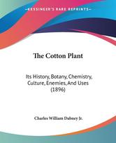 The Cotton Plant: Its History, Botany, Chemistry, Culture, Enemies, And Uses (1896)