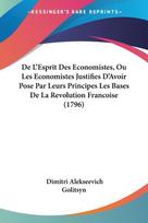 De L'Esprit Des Economistes, Ou Les Economistes Justifies D'Avoir Pose Par Leurs Principes Les Bases De La Revolution Francoise (1796)