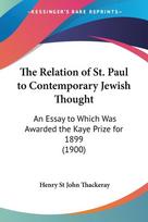 The Relation of St. Paul to Contemporary Jewish Thought: An Essay to Which Was Awarded the Kaye Prize for 1899 (1900)