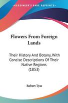 Flowers From Foreign Lands: Their History And Botany, With Concise Descriptions Of Their Native Regions (1853)