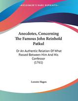 Anecdotes, Concerning The Famous John Reinhold Patkul: Or An Authentic Relation Of What Passed Between Him And His Confessor (1761)