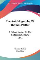 The Autobiography Of Thomas Platter: A Schoolmaster Of The Sixteenth Century (1847)