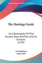 The Hastings Guide: Or A Description Of That Ancient Town And Port, And Its Environs (1797)