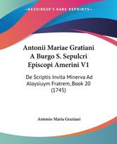 Antonii Mariae Gratiani A Burgo S. Sepulcri Episcopi Amerini V1: De Scriptis Invita Minerva Ad Aloysiuym Fratrem, Book 20 (1745)