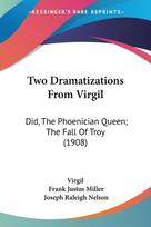 Two Dramatizations From Virgil: Did, The Phoenician Queen; The Fall Of Troy (1908)