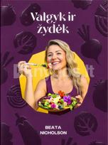 VALGYK IR ŽYDĖK. Receptai ir kasdieniai įpročiai gerai savijautai - Beata Nicholson