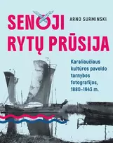 KNYGA Senoji Rytų Prūsija. Karaliaučiaus kultūros paveldo tarnybos fotografijos, 1880-1943 m.