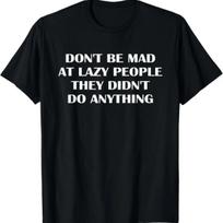 Don't Be Mad At Lazy People They Didn't Do Anything Funny T-Shirt XXXXXL juoda