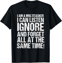I Am A Multitasker I Can Listen Ignore _ Forget Funny Saying Gift Unisex T-Shirt M įvairiaspalvis