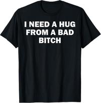 I Need A Hug from A Bad Bitch T-Shirt M