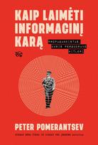 Kaip laimėti informacinį karą. Propagandistas, kuris pergudravo Hitlerį - Peter Pomerantsev