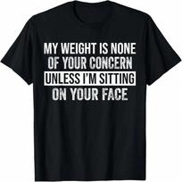 Funny My Weight Is None Of Your Concern Sarcastic unisex unisex T-Shirt XL įvairiaspalvis