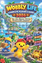 WOBBLY LIFE COMPLETE PLAYER'S GUIDE 2026: Tips, Jobs, Missions, Vehicles, Secrets & 100% Completion