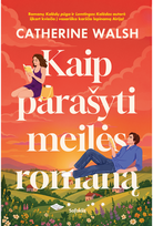 Kaip parašyti meilės romaną - Catherine Walsh