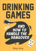 Drinking Games and How to Handle the Hangover: Fun Ideas for a Great Night and Clever Cures for the Morning After