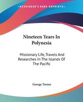Nineteen Years In Polynesia: Missionary Life, Travels And Researches In The Islands Of The Pacific