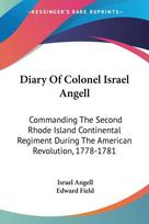 Diary Of Colonel Israel Angell: Commanding The Second Rhode Island Continental Regiment During The American Revolution, 1778-1781