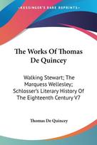 The Works Of Thomas De Quincey: Walking Stewart; The Marquess Wellesley; Schlosser's Literary History Of The Eighteenth Century V7