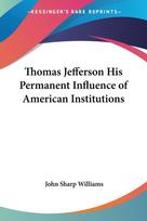 Thomas Jefferson His Permanent Influence of American Institutions